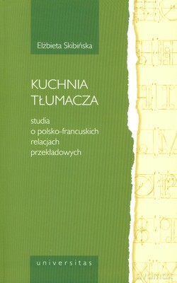 Kuchnia Tłumacza Studia O Polsko-Francuskich Relacjach Przekładowych - Elżbieta Skibińska [KSIĄŻKA]
