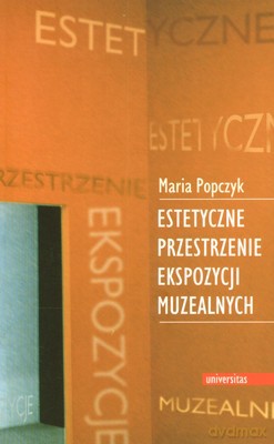 Estetyczne Przestrzenie Ekspozycji Muzealnych - Maria Popczyk [KSIĄŻKA]