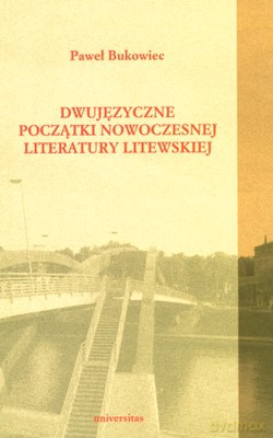 Dwujęzyczne Początki Nowoczesnej Literatury Litewskiej - Paweł Bukowiec [KSIĄŻKA]