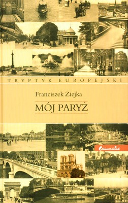 Mój Paryż Tryptyk Europejski (twarda) - Franciszek Ziejka [KSIĄŻKA]