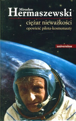 Ciężar Nieważkości Opowieść Pilota-Kosmonauty (twarda) - Mirosław Hermaszewski [KSIĄŻKA]