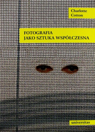 Fotografia Jako Sztuka Współczesna - Charlotte Cotton [KSIĄŻKA]