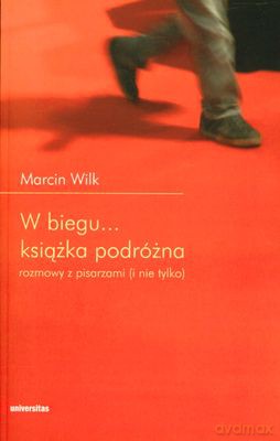 W Biegu Książka Podróżna Rozmowy Z Pisarzami I Nie Tylko - Marcin Wilk [KSIĄŻKA]