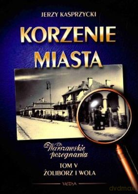 Korzenie Miasta Tom V Żoliborz I Wola - Jerzy Kasprzycki [KSIĄŻKA]
