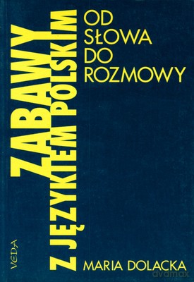 Zabawy Z Językiem Polskim Od Słowa Do Rozmowy - Maria Dolacka [KSIĄŻKA]