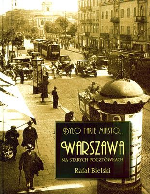 Było Takie Miasto Warszawa Na Starych Pocztówkach (twarda) - Rafał Bielski [KSIĄŻKA]