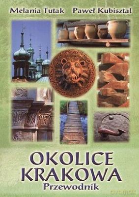 Okolice Krakowa Przewodnik - Melania Tutak [KSIĄŻKA]