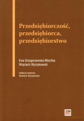 Przedsiębiorczość Przedsiębiorca Przedsiębiorstwo - Ewa Grzegorzewska-Mischka, Wojciech Wyrzykowski [KSIĄŻKA]