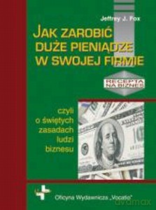 Jak Zarobić Duże Pieniądze W Swojej Firmie - Jeffrey J.Fox [KSIĄŻKA]