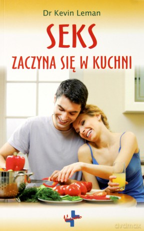 Seks Zaczyna Się W Kuchni - Kevin Leman [KSIĄŻKA]