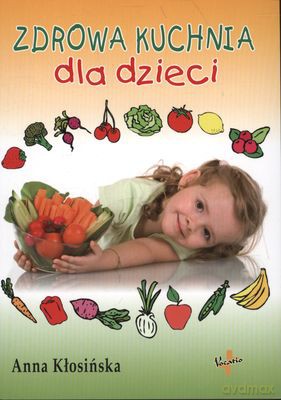 Zdrowa Kuchnia Dla Dzieci - Anna Kłosińska [KSIĄŻKA]