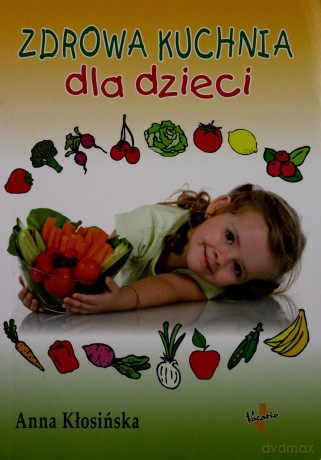 Zdrowa Kuchnia Dla Dzieci - Anna Kłosińska [KSIĄŻKA]