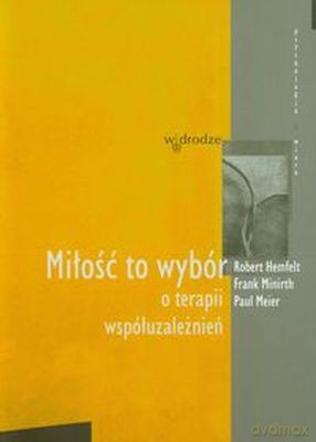 Miłość To Wybór O Terapii Współuzależnień - Robert Hemfelt, Frank Minirth [KSIĄŻKA]