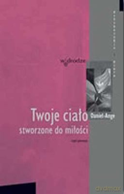 Twoje Ciało Stworzone Do Miłości Cz. 1 - Daniel Ange [KSIĄŻKA]