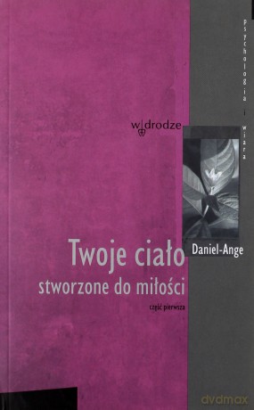 Twoje Ciało Stworzone Do Miłości Cz. 1 - Daniel Ange [KSIĄŻKA]