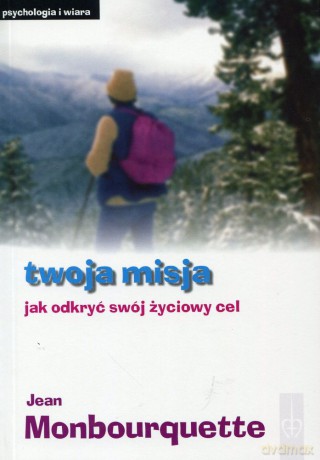 Twoja Misja Jak Odkryć Swój Życiowy Cel - Jean Monbourquette [KSIĄŻKA]