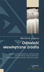 Odnaleźć wewnętrzne źródło - Bernard Ugeux [KSIĄŻKA]