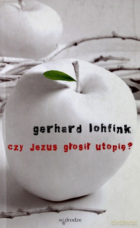 Czy Jezus Głosił Utopię - Gerhard Lohfink [KSIĄŻKA]