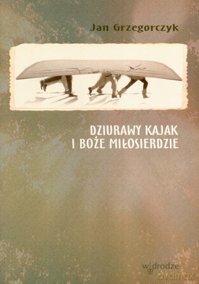 Dziurawy Kajak I Boże Miłosierdzie - Jan Grzegorczyk [KSIĄŻKA]