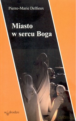 Miasto W Sercu Boga - Pierre-Marie Delfieux [KSIĄŻKA]