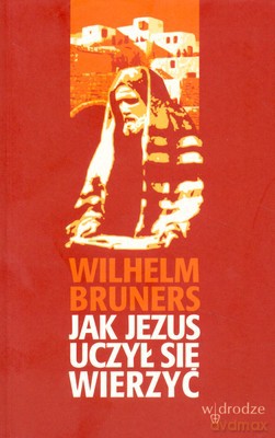 Jak Jezus Uczył Się Wierzyć - Wilhelm Bruners [KSIĄŻKA]