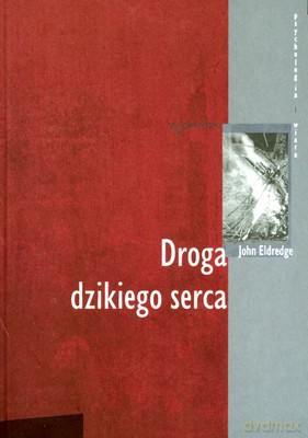 Droga Dzikiego Serca - John Eldredge [KSIĄŻKA]