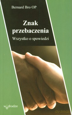 Znak Przebaczenia Wszystko O Spowiedzi - Bernard Bro Op [KSIĄŻKA]