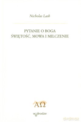 Pytanie O Boga Świętość Mowa I Milczenie - Nicholas Lash [KSIĄŻKA]