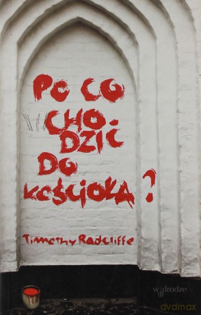 Po Co Chodzić Do Kościoła - Timothy Radcliffe [KSIĄŻKA]