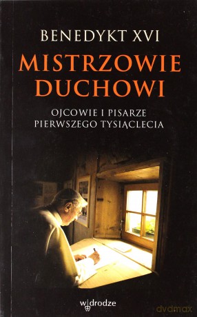 Mistrzowie Duchowi Ojcowie I Pisarze Pierwszego Tysiąclecia - Benedykt Xvi [KSIĄŻKA]