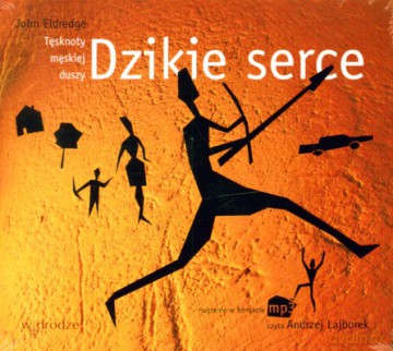 Dzikie Serce Tęsknoty Męskiej Duszy - John Eldredge (digipack) [AUDIOBOOK] [CD-MP3]