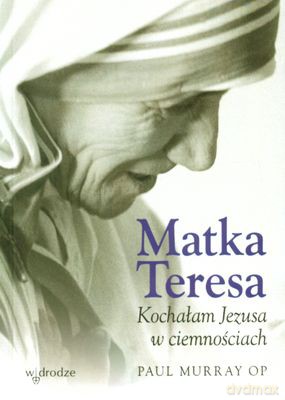 Matka Teresa Kochała Jezusa W Ciemnościach - Paul Murray [KSIĄŻKA]