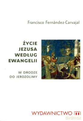 Życie Jezusa Według Ewangelii W Drodze Do Jerozolimy - Francisco Fernandez-Carvajal [KSIĄŻKA]