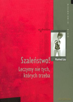 Szaleństwo Leczymy Nie Tych Których Trzeba - Manfred Lutz [KSIĄŻKA]