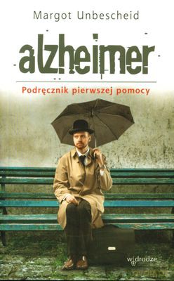 Alzheimer. Podrecznik Pierwszej Pomocy - Margot Unbescheid [KSIĄŻKA]