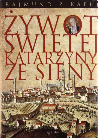 Żywot Świętej Katarzyny Ze Sieny (twarda) - Rajmund Z Kapui [KSIĄŻKA]