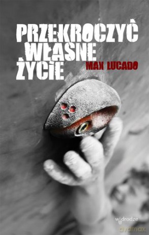 Przekroczyć Własne Życie - Max Lucado [KSIĄŻKA]