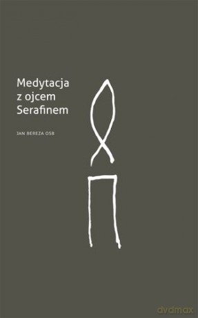 Medytacja Z Ojcem Serafinem - Jan Bereza Osb [KSIĄŻKA]