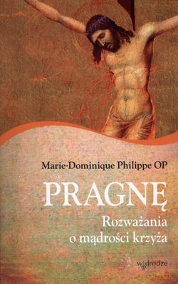 Pragnę Rozważania O Mądrości Krzyża - Marie-Dominique Philippe Op [KSIĄŻKA]
