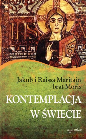 Kontemplacja W Świecie - Jakub I Raissa Maritain Brat Moris [KSIĄŻKA]
