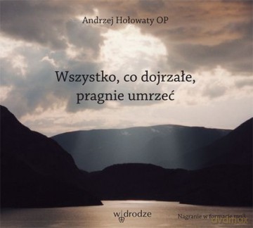 Wszystko Co Dojrzałe Pragnie Umrzeć (twarda) - Andrzej Hołowaty Op [AUDIOBOOK] [CD-MP3]