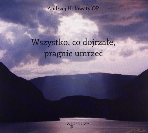 Wszystko Co Dojrzałe Pragnie Umrzeć (twarda) - Andrzej Hołowaty Op [AUDIOBOOK] [CD-MP3]