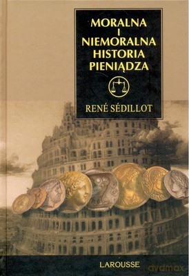 Moralna I Niemoralna Historia Pieniądza (twarda) - Rene Sedillot [KSIĄŻKA]