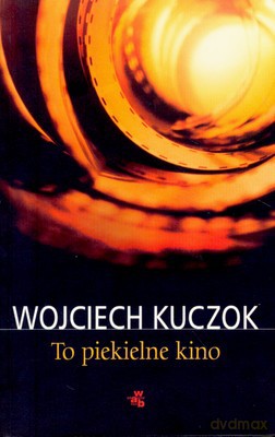 To Piekielne Kino - Wojciech Kuczok [KSIĄŻKA]