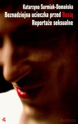 Beznadziejna Ucieczka Przed Basią Reportaże Seksualne - Katarzyna Surmiak-Domańska [KSIĄŻKA]