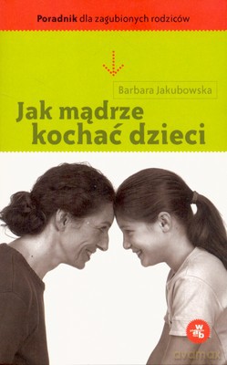 Jak Mądrze Kochać Dzieci - Barbara Jakubowska [KSIĄŻKA]