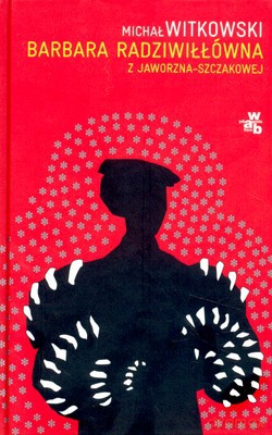 Barbara Radziwiłłówna Z Jaworzna-Szczakowej (twarda) - Michał Witkowski [KSIĄŻKA]