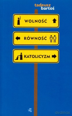 Wolność Równość Katolicyzm - Tadeusz Bartoś [KSIĄŻKA]
