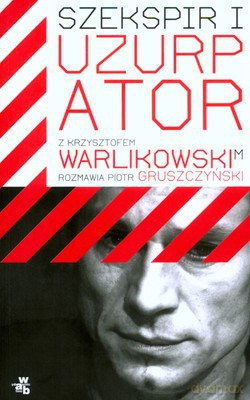 Szekspir I Uzurpator Z Krzysztofem Warlkowskim Rozmawia Piotr Gruszczyński - Piotr Gruszczyński [KSIĄŻKA]