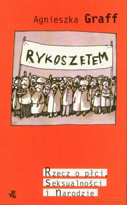 Rykoszetem Rzecz O Płci Seksualności I Narodzie - Agnieszka Graff [KSIĄŻKA]
